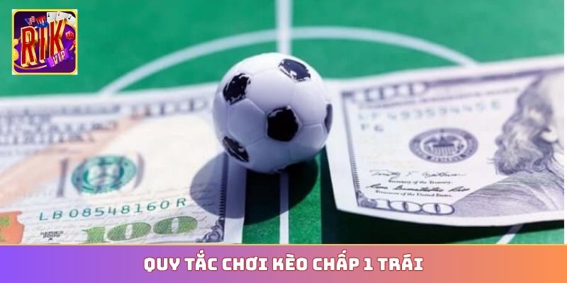 Quy tắc chơi kèo chấp 1 trái